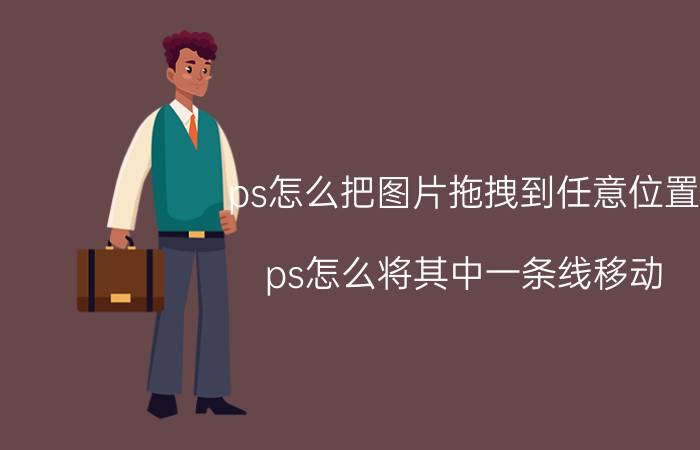 ps怎么把图片拖拽到任意位置 ps怎么将其中一条线移动？